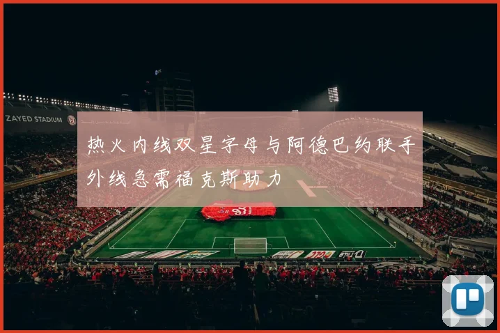 热火内线双星字母与阿德巴约联手外线急需福克斯助力