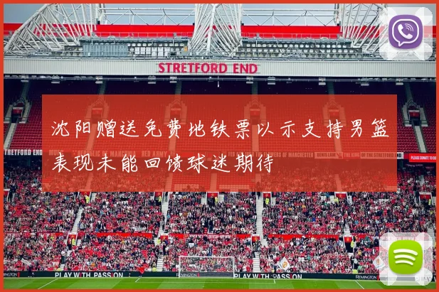 沈阳赠送免费地铁票以示支持男篮表现未能回馈球迷期待